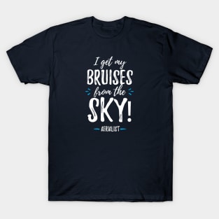 Aerialist - I Get My Bruises From The Sky! T-Shirt